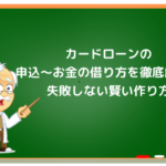 カードローン申込〜お金の借り方を解説!失敗しない作り方
